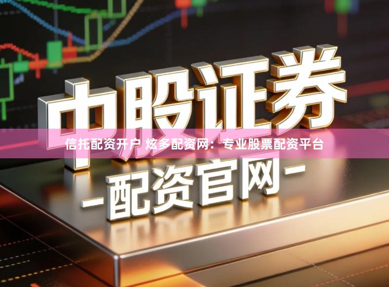 信托配资开户 炫多配资网:专业股票配资平台