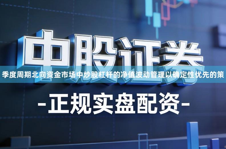 季度周期北向资金市场中炒股杠杆的净值波动管理以确定性优先的策