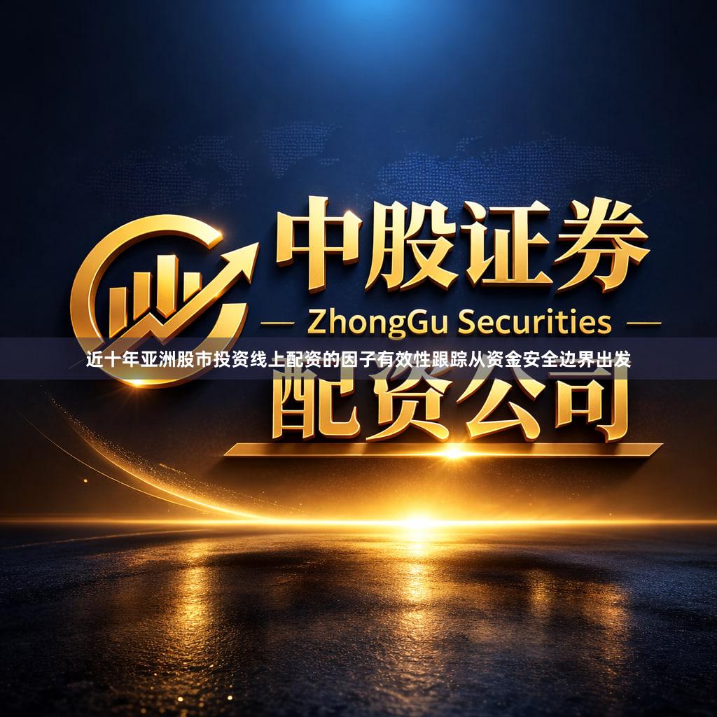 近十年亚洲股市投资线上配资的因子有效性跟踪从资金安全边界出发