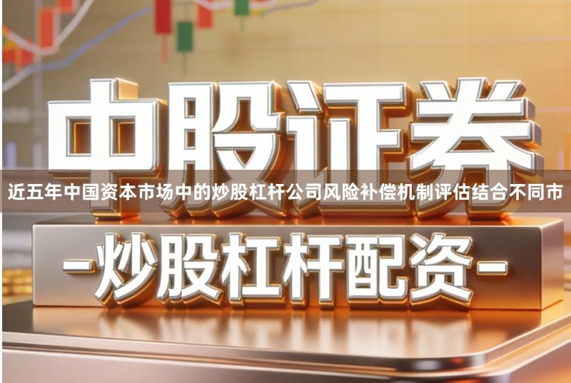 近五年中国资本市场中的炒股杠杆公司风险补偿机制评估结合不同市