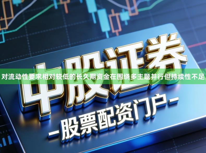 对流动性要求相对较低的长久期资金在围绕多主题并行但持续性不足