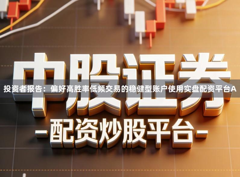 投资者报告：偏好高胜率低频交易的稳健型账户使用实盘配资平台A