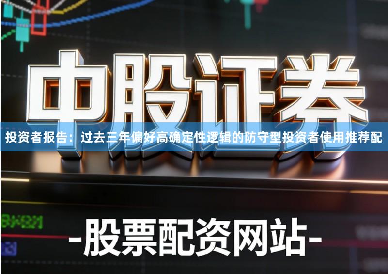 投资者报告：过去三年偏好高确定性逻辑的防守型投资者使用推荐配