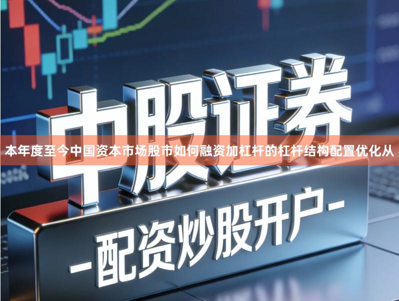 本年度至今中国资本市场股市如何融资加杠杆的杠杆结构配置优化从