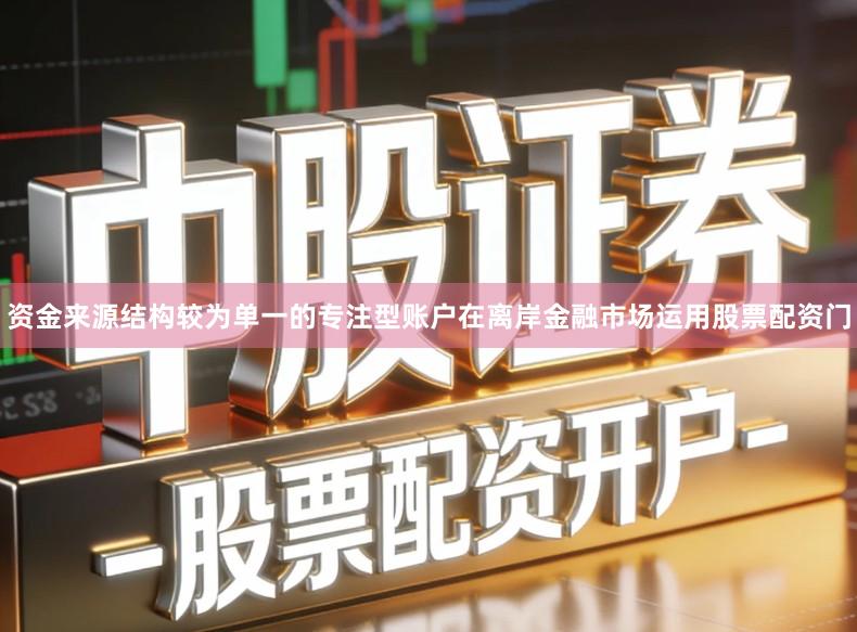 资金来源结构较为单一的专注型账户在离岸金融市场运用股票配资门