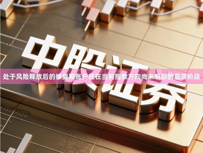 处于风险释放后的修复期账户在在当前指数方向尚未明朗的震荡阶段