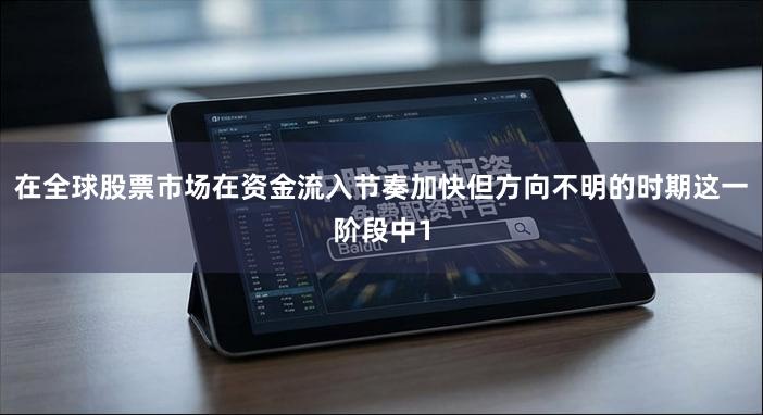在全球股票市场在资金流入节奏加快但方向不明的时期这一阶段中1