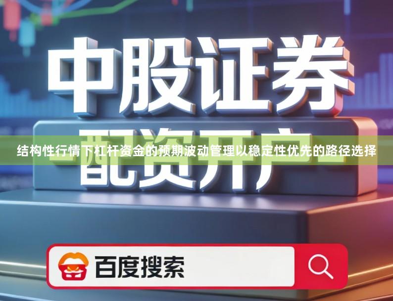 结构性行情下杠杆资金的预期波动管理以稳定性优先的路径选择