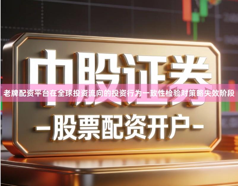 老牌配资平台在全球投资流向的投资行为一致性检验对策略失效阶段