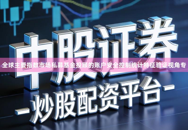 全球主要指数市场私募基金投顾的账户安全控制统计特征验证视角专