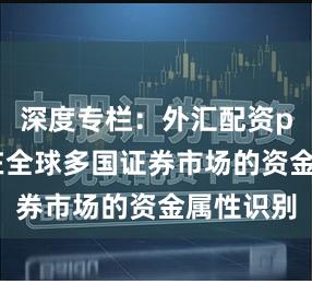 深度专栏：外汇配资p2p平台在全球多国证券市场的资金属性识别
