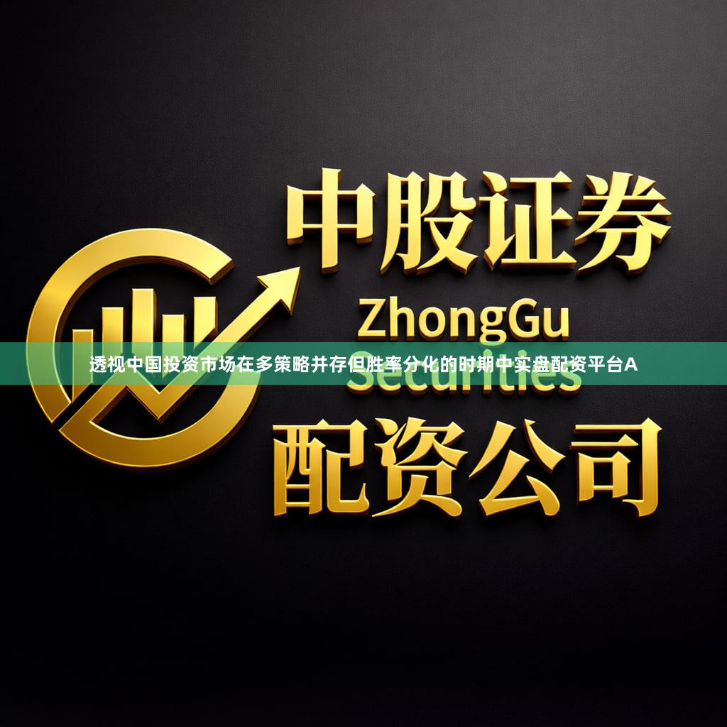 透视中国投资市场在多策略并存但胜率分化的时期中实盘配资平台A