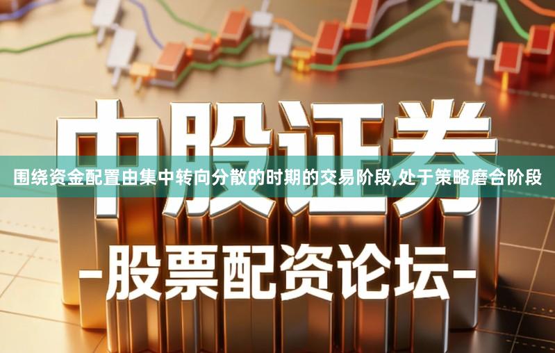 围绕资金配置由集中转向分散的时期的交易阶段,处于策略磨合阶段
