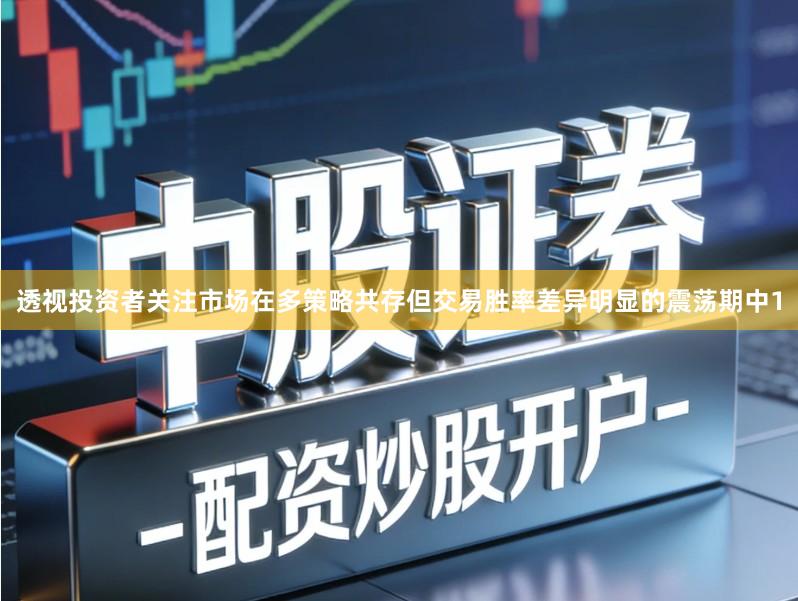 透视投资者关注市场在多策略共存但交易胜率差异明显的震荡期中1