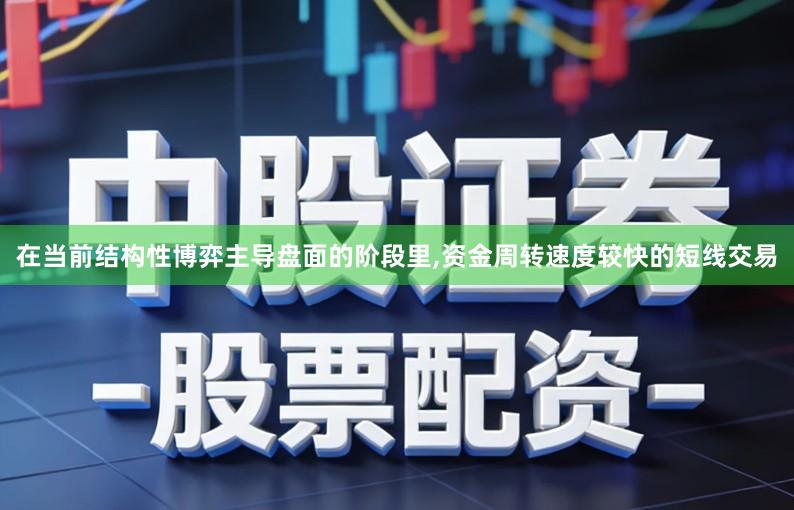 在当前结构性博弈主导盘面的阶段里,资金周转速度较快的短线交易