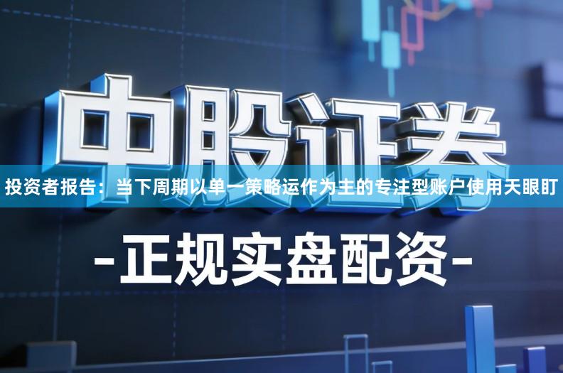 投资者报告：当下周期以单一策略运作为主的专注型账户使用天眼盯